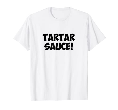 TARTAR SAUCE! T-Shirt