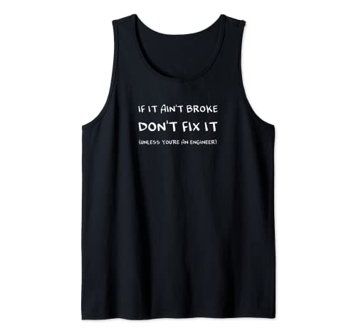 If it ain't broke don't fix it unless you're an Engineer Tank Top