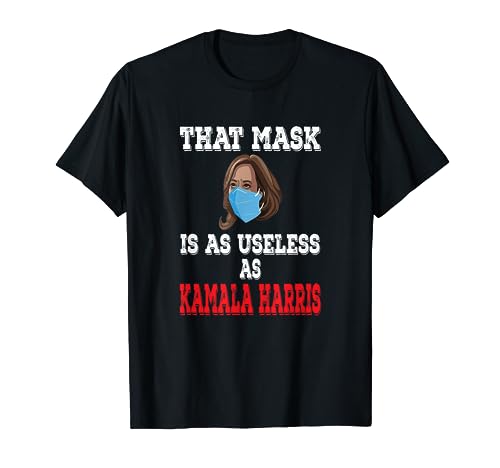 Anti Harris 2021 That Mask Is As Useless As Kamala Harris T-Shirt