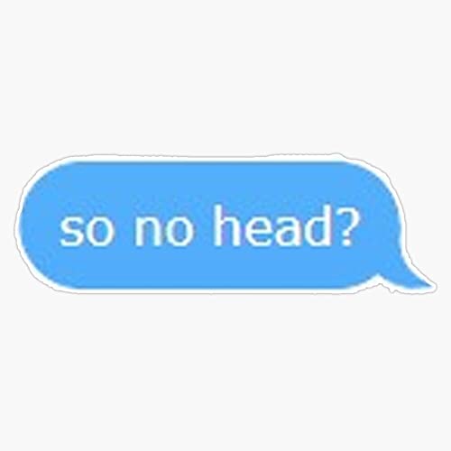 So no head? Sticker Vinyl Bumper Sticker 6 Mil Thick - Size 5'