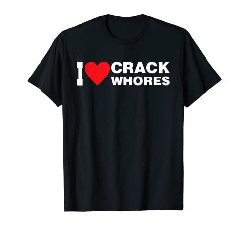 I Love Crack Whores Apparel T-Shirt