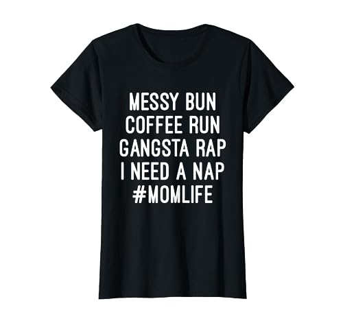 Mom Shirts Mom Life Messy Bun Coffee Run Gangsta Rap Nap T-Shirt