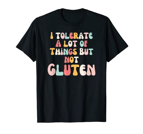 I tolerate a lot of things but not gluten groovy celiac T-Shirt