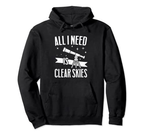 Astrophotography Gift - All I Need Is Clear Skies Pullover Hoodie