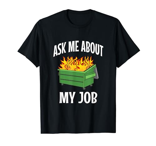 Ask Me About My Job - Dumpster Fire T-Shirt