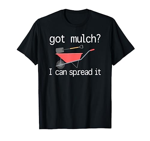 Landscaper Got Mulch? I Can Spread It Funny Yard Work T-Shirt