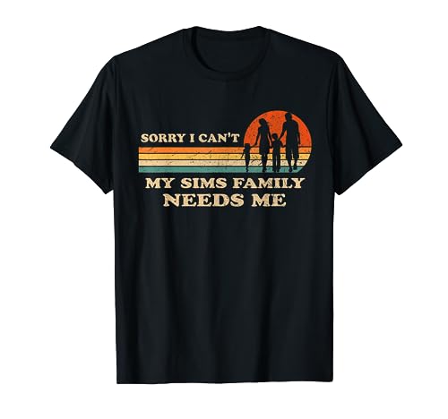 Sorry I Can't My Sims Family Needs Me Novelty Sarcastic T-Shirt