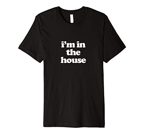 I'm In the House Premium T-Shirt