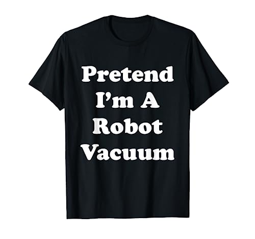 Pretend I'm A Robot Vacuum Costume Funny Halloween Party Tee