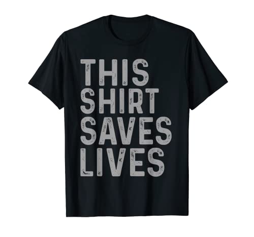 This shirt saves lives T-Shirt
