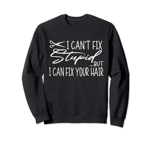 Vintage Can't Fix Stupid But I Can Fix Your Hair Hairstylist Sweatshirt