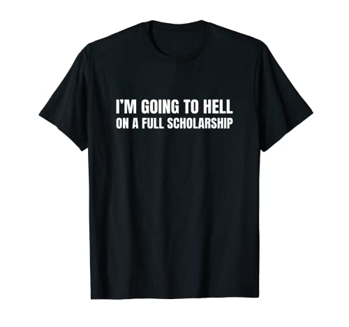 I'm Going To Hell On A Full Scholarship Funny Saying Graphic T-Shirt