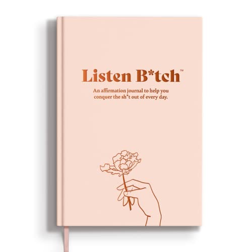Listen Bitch Affirmation Journal | An Affirmation Journal To Help You Conquer The Sh*t Out of Every Day (Gold Edged Paper)