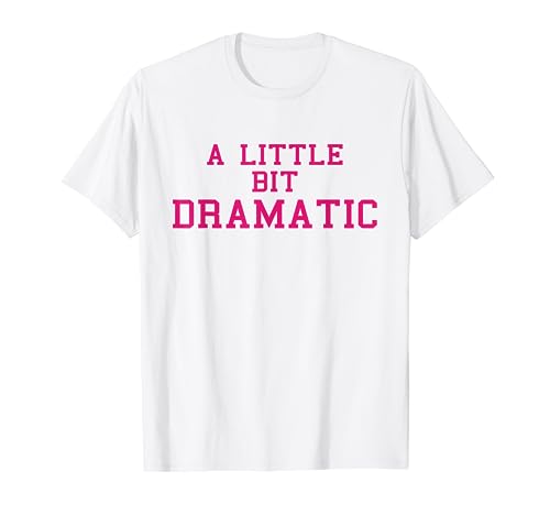 A Little Bit Dramatic T-Shirt | Girls Tee | Poster tshirt
