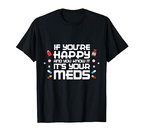 If You're Happy And You Know It It's Your Meds Gift T-Shirt