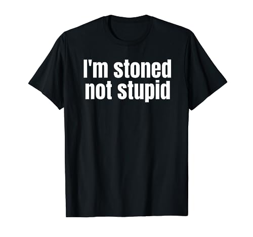 I'm Stoned Not Stupid- Weed Smokers Funny, Cute Tshirt