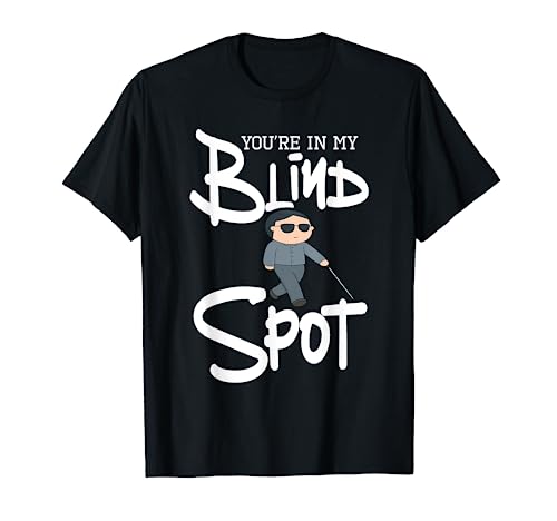 You're In My Blind Spot - Visual Impairment Blindness T-Shirt