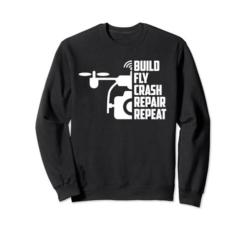 Drones Build Fly Crash Repair Repeat FAA FPV RC Sweatshirt