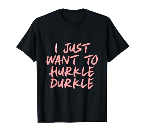 Hurkle Durkle T-Shirt
