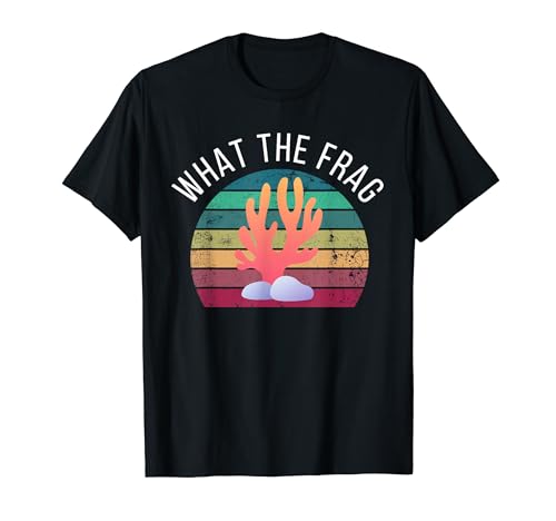 What The Frag? Funny Saltwater Coral Reef Aquarium Aquarist T-Shirt
