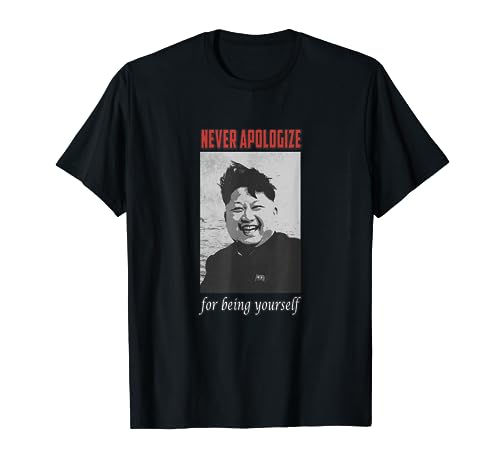 Dictator Kim Jong Un Tee Never Apologize for Being Yourself