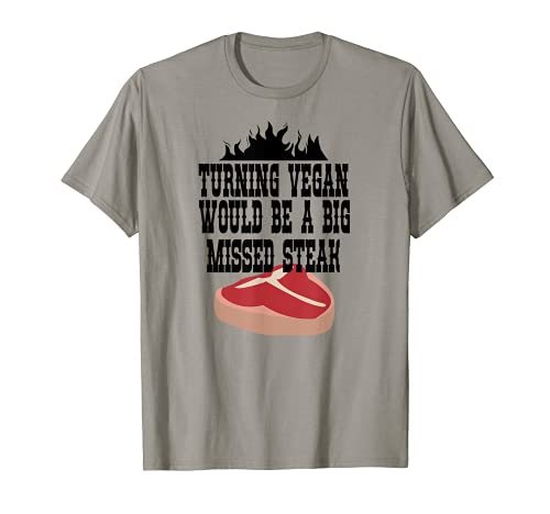 Turning VEGAN is a big missed STEAK T-Shirt BBQ Meat