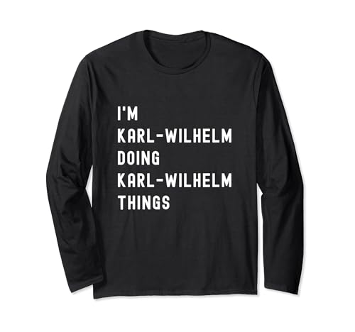 I'm Karl-Wilhelm Doing Karl-Wilhelm Things Long Sleeve T-Shirt