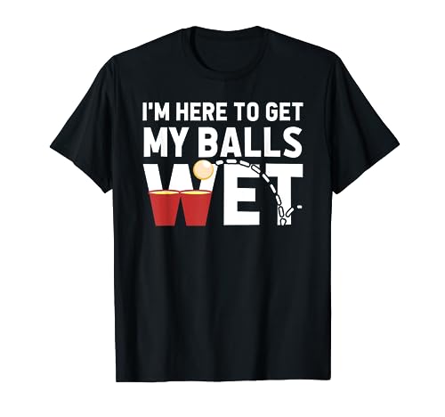 I'm Here To Get My Balls Wet Funny Beer Pong T-shirt