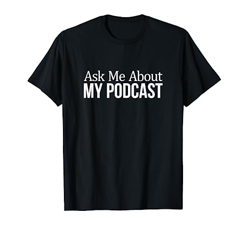 Ask Me About My Podcast - T-Shirt