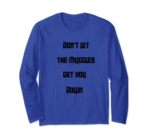 Don't let muggles get you down, funny quote Long Sleeve T-Shirt