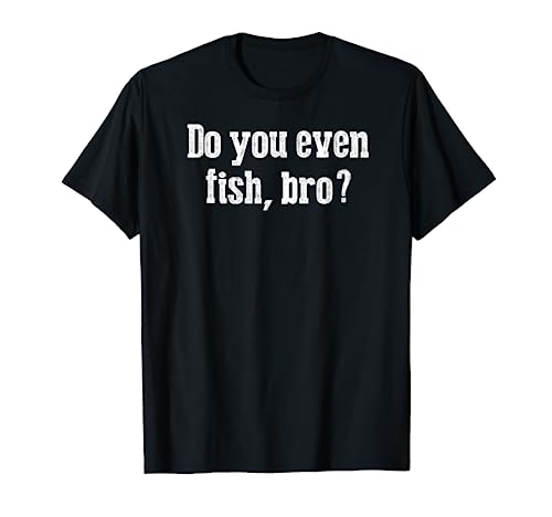 Funny Fishing T Shirts for Fisherman Do You Even Fish Bro