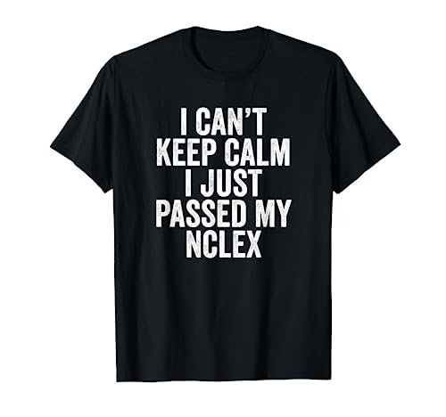Nurse Graduation Tshirt -I Can't Keep Calm I Passed My NCLEX