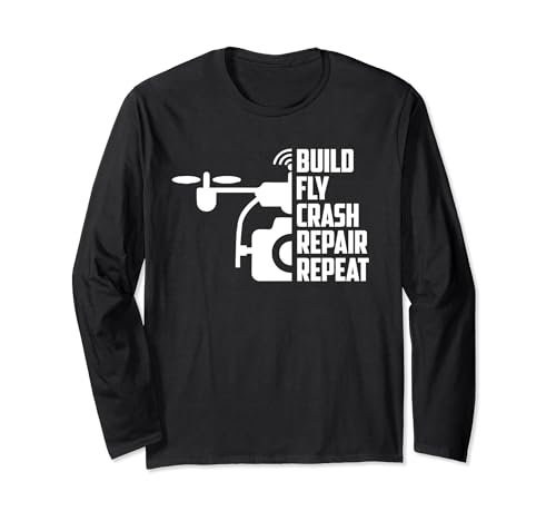 Drones Build Fly Crash Repair Repeat FAA FPV RC Long Sleeve T-Shirt