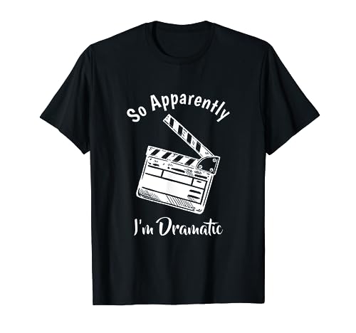 SO APPARENTLY I'M DRAMATIC Funny Actor Actress Acting Gift T-Shirt