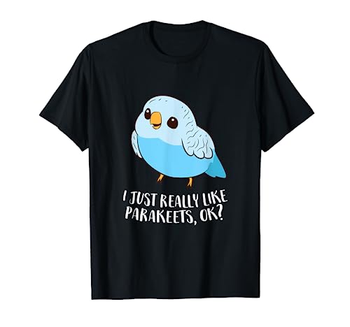 Cute Parakeet I Just Really Like Parakeets Ok Parakeet Bird T-Shirt