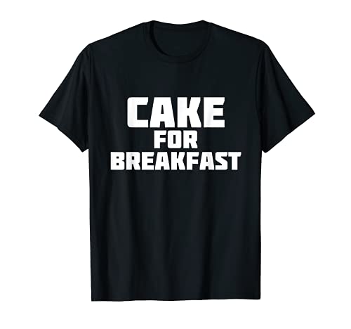 I Eat Cake For Breakfast | Eat Food Bake T-Shirt