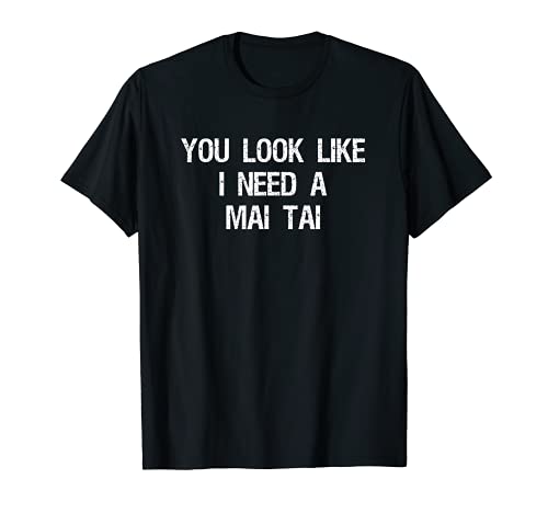 Mai Tai T-Shirt - Funny Mai Tai Need