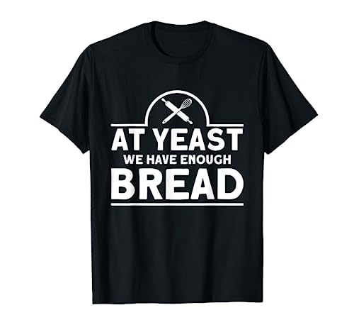 At Yeast We Have Enough Bread Baking Bakery Baker Master T-Shirt