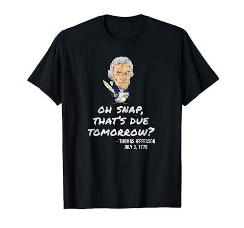 Oh Snap That's Due Tomorrow? Thomas Jefferson 4th July Shirt