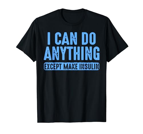 I Can Do Anything Except Make Insulin T-Shirt