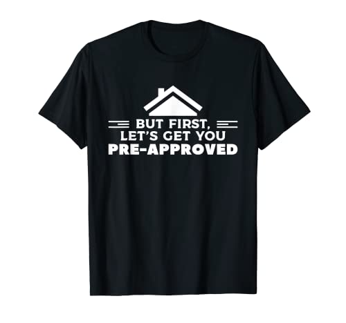But First Let's Get You Pre-Approved Mortgage Loan Officer T-Shirt