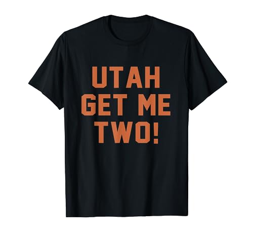 UTAH Get Me Two Quote T-Shirt