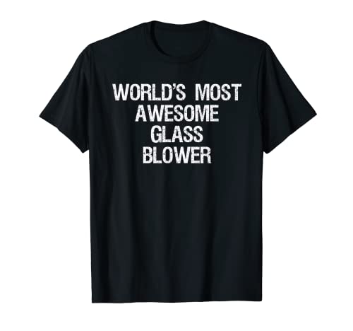 Glass Blowing T-shirt - Funny Most Awesome Glass Blower