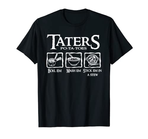 Taters Patotoes, Boil em Mash em Stick em In a Stew T-Shirt