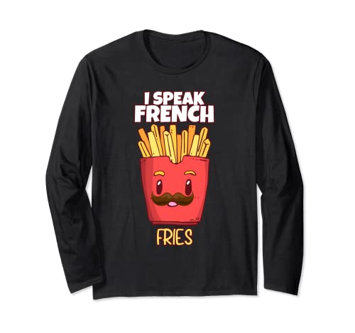 Funny I Speak French Fries Fried Potato Goodness Fries Long Sleeve T-Shirt
