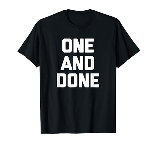 One & Done T-Shirt funny saying sarcastic novelty humor cool T-Shirt