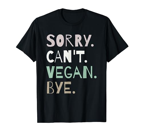 Sorry Can't Vegan Bye | Plant-Based Funny Vegetarian T-Shirt