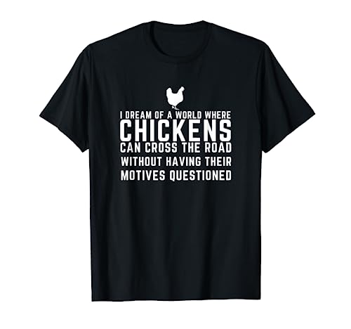 I Dream Of A World Where Chickens Can Cross The Road Funny T-Shirt