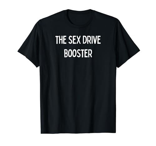 The Sex Drive Booster T-Shirt