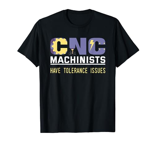 FUNNY CNC MACHINISTS HAVE TOLERANCE ISSUES | OPERATOR GIFT T-Shirt